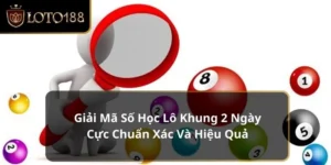 Giải Mã Số Học Lô Khung 2 Ngày Cực Chuẩn Xác Và Hiệu Quả