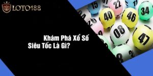 Xổ Số Siêu Tốc Là Gì? Trào Lưu Chơi Xổ Số Nổi Bật Loto188