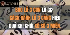 Cách Chơi Bao Lô 3 Con Và Những Kinh Nghiệm Quý Báu