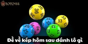 Nếu Đề Về Kép Hôm Sau Đánh Số Nào Thì Ăn To, Lời Lớn?