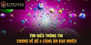 Tìm hiểu Thông Tin Chung Về Đề 4 Càng Ăn Bao Nhiêu 2025